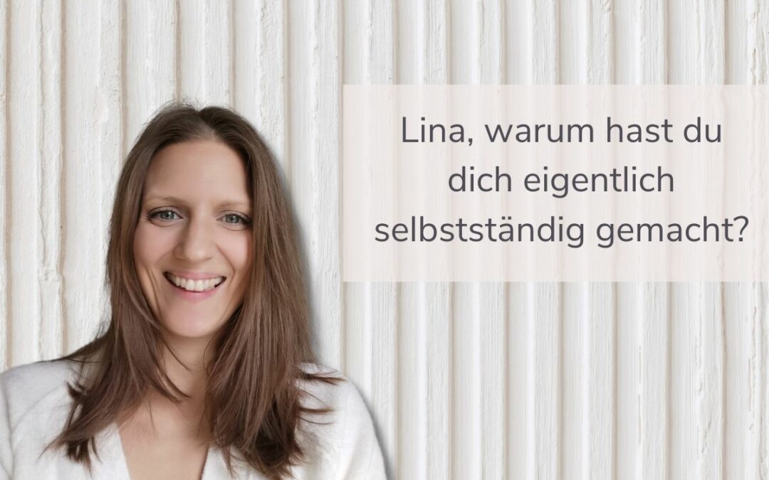 Lina, warum hast du dich eigentlich selbstständig gemacht?