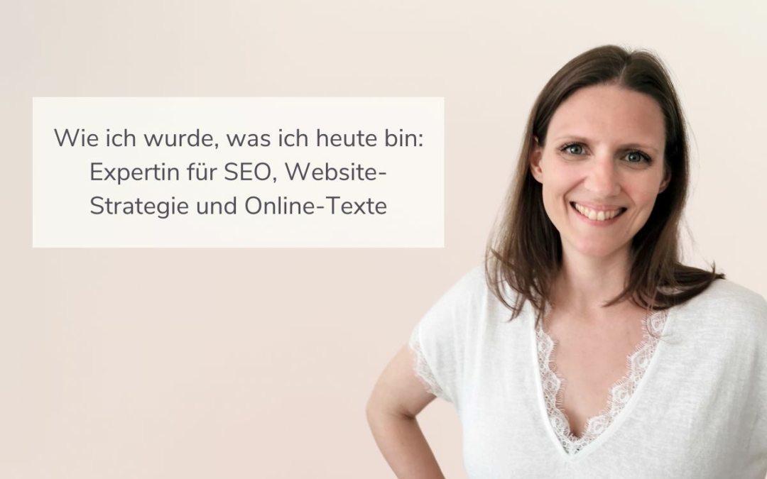 Wie ich wurde, was ich heute bin: Expertin für SEO, Website-Strategie und Online-Texte
