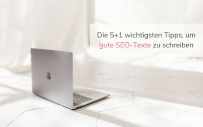 Die 5+1 wichtigsten Tipps, um gute SEO-Texte zu schreiben