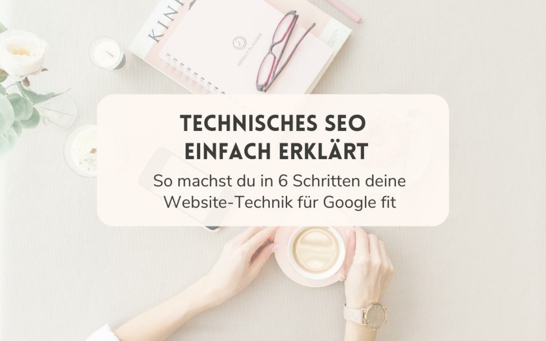 Technisches SEO einfach erklärt: So machst du in 6 Schritten deine Website-Technik für Google fit