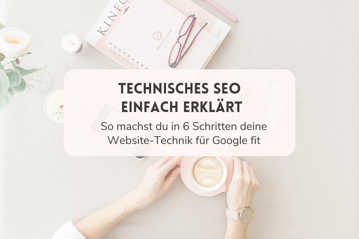 Technisches SEO einfach erklärt: So machst du in 6 Schritten deine Website-Technik für Google fit. Im Hintergrund liegt ein Notizbuch, eine Brille und eine Handy. Es sind außerdem zwei Hände zu sehen, die eine Espressotasse halten.