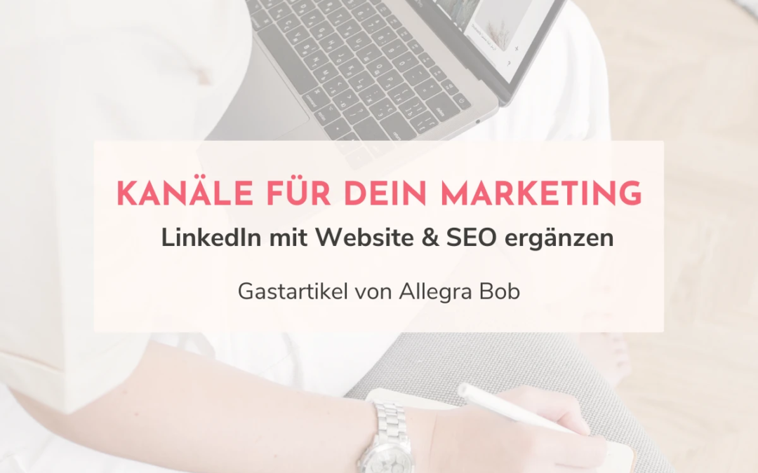 Kanäle für dein Marketing: LinkedIn mit Website & SEO ergänzen